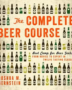 The Complete Beer Course: Boot Camp for Beer Geeks: From Novice to Expert in Twelve Tasting Classes