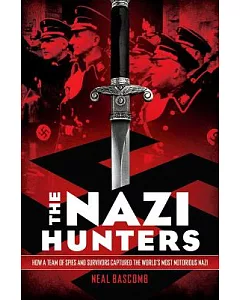 The Nazi Hunters: How a Team of Spies and Survivors Captured the World’s Most Notorious Nazi