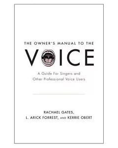 The Owner’s Manual to the Voice: A Guide for Singers and Other Professional Voice Users