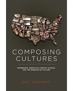 Composing Cultures: Modernism, American Literary Studies, and the Problem of Culture