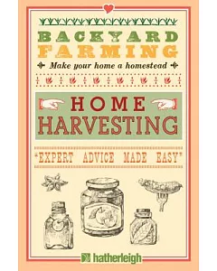 Home Harvesting: Canning, Curing, Pickling, Preserving, Vegetables, Fruits, Meats 