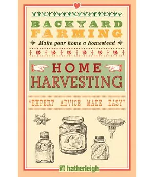 Home Harvesting: Canning, Curing, Pickling, Preserving, Vegetables, Fruits, Meats 