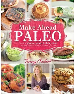 Make-ahead Paleo: Healthy Gluten-, Grain- & Dairy-free Recipes Ready When & Where You Are