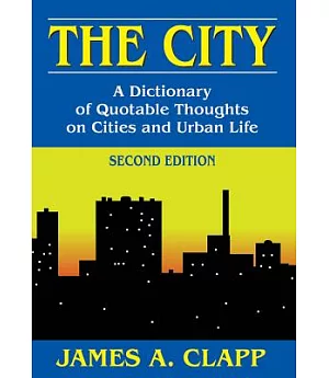 The City: A Dictionary of Quotable Thoughts on Cities and Urban Life