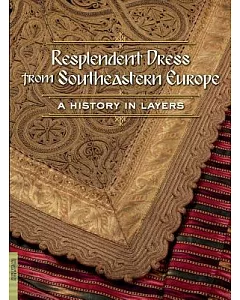 Resplendent Dress from Southeastern Europe: A History in Layers