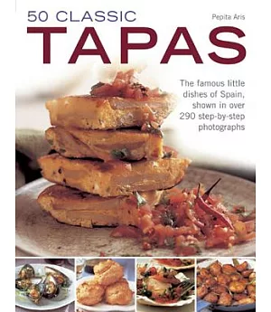 50 Classic Tapas: The Famous Little Dishes of Spain, Shown in over 290 Step-by-Step Photographs