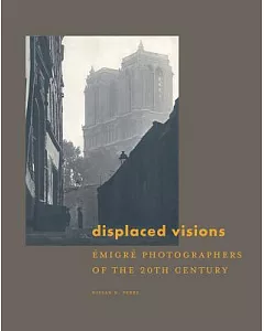 Displaced Visions: Emigré Photographers of the 20th Century