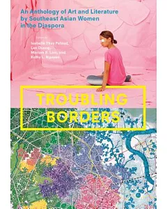 Troubling Borders: An Anthology of Art and Literature by Southeast Asian Women in the Diaspora