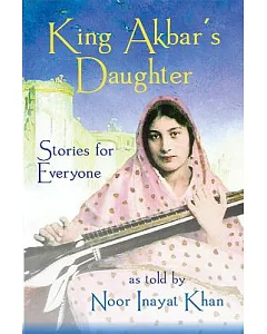 King Akbar’s Daughter: Stories for Everyone As Told by noor Inayat Khan