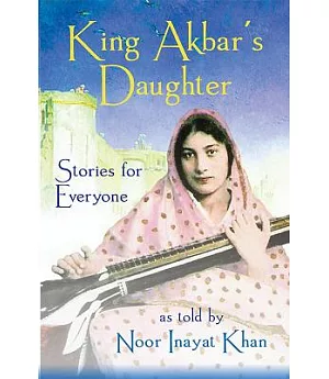 King Akbar’s Daughter: Stories for Everyone As Told by Noor Inayat Khan
