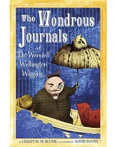The Wondrous Journals of Dr. Wendell Wellington Wiggins: Describing the Most Curious, Fascinating, Sometimes Gruesome, and Seemi