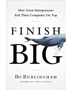 Finish Big: How Great Entrepreneurs Exit Their Companies on Top