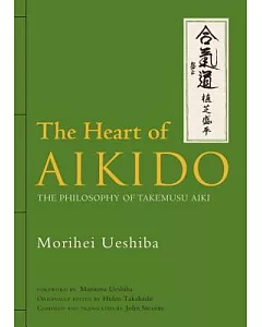The Heart of Aikido: The Philosophy of Takemusu Aiki