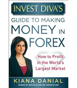 Invest Diva’s Guide to Making Money in Forex: How to Profit in the World’s Largest Market