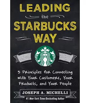 Leading the Starbucks Way: 5 Principles for Connecting With Your Customers, Your Products and Your People