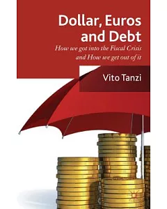 Dollars, Euros, and Debt: How We Got into the Fiscal Crisis, and How We Get Out of It