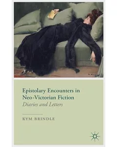 Epistolary Encounters in Neo-Victorian Fiction: Diaries and Letters