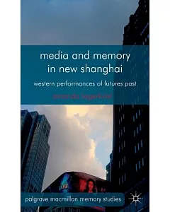 Media and Memory in New Shanghai: Western Performances of Futures Past