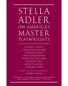 Stella Adler on America’s Master Playwrights: Eugene O’neill, Thornton Wilder, Clifford Odets, William Saroyan, Tennessee Willia