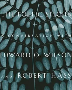 The Poetic Species: A Conversation With Edward O. Wilson and robert Hass