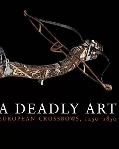 A Deadly Art: European Crossbows, 1250-1850