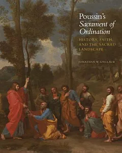 Poussin’s Sacrament of Ordination: History, Faith, and the Sacred Landscape