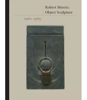 Robert Morris: Object Sculpture, 1960-1965