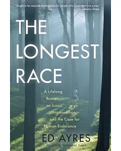 The Longest Race: A Lifelong Runner, an Iconic Ultramarathon, and the Case for Human Endurance