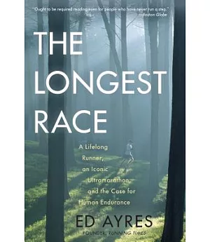The Longest Race: A Lifelong Runner, an Iconic Ultramarathon, and the Case for Human Endurance