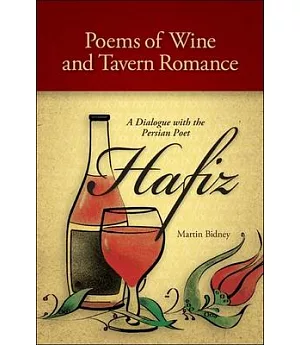Poems of Wine and Tavern Romance: A Dialogue with the Persian Poet Hafiz