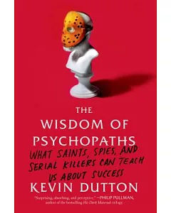 The Wisdom of Psychopaths: What Saints, Spies, and Serial Killers Can Teach Us About Success