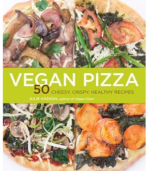 Vegan Pizza: 50 Cheesy, Crispy, Healthy Recipes
