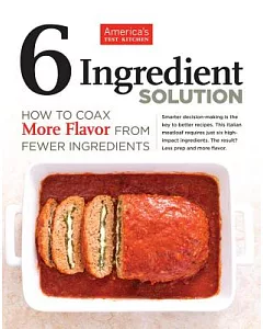 The america’s test kitchen 6 Ingredient Solution: How to Coax More Flavor from Fewer Ingredients
