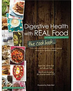 Digestive Health With Real Food: 100+ Anti-Inflammatory, Nutrient-Dense Recipes for Optimal Health