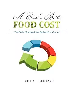 A Cook’s Book: Food Cost: the Chef’s Ultimate Guide to Food Cost Control
