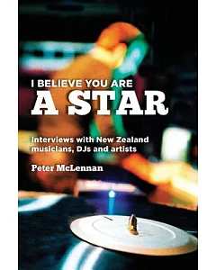 I Believe You Are a Star: Interviews With New Zealand Musicians, DJs and Artists