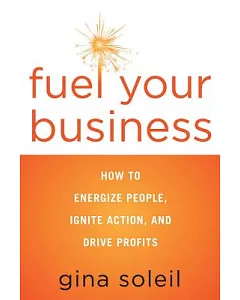 Fuel your business: How to Energize People, Ignite Action, and Drive Profits