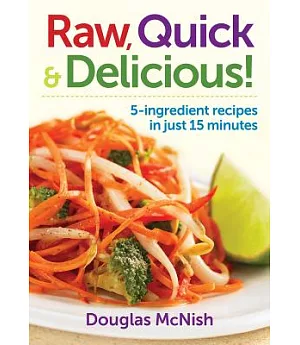 Raw, Quick & Delicious: 5-ingredient recipes in just 15 minutes