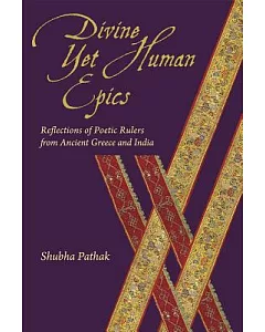 Divine Yet Human Epics: Reflections of Poetic Rulers from Ancient Greece and India