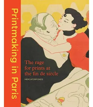 Printmaking in Paris: The Rage for Prints at the Fin De Siecle