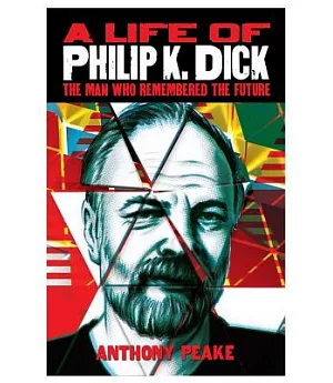 A Life of Philip K. Dick: The Man Who Remembered the Future