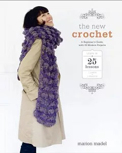 The New Crochet: a beginner’s guide, with 38 modern projects