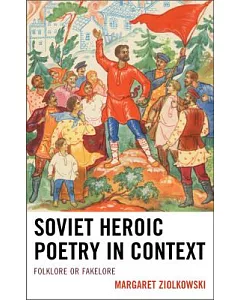 Soviet Heroic Poetry in Context: Folklore or Fakelore