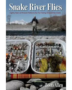 Snake River Flies: Eighty Years of Proven Patterns for Fly Fishing Around the Globe