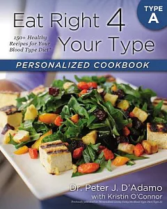Eat Right 4 Your Type Personalized Cookbook: Type A: 150+ Healthy Recipes for Your Blood Type Diet