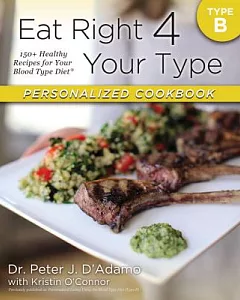 Eat Right 4 Your Type Personalized Cookbook: Type B: 150+ Healthy Recipes for Your Blood Type Diet