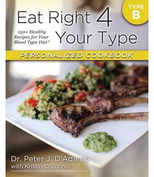 Eat Right 4 Your Type Personalized Cookbook: Type B: 150+ Healthy Recipes for Your Blood Type Diet