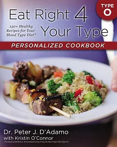 Eat Right 4 Your Type Personalized Cookbook: Type O: 150+ Healthy Recipes for Your Blood Type Diet