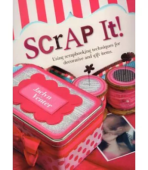 Scrap It!: Using Scrapbooking Techniques for Decorative and Gift Items.