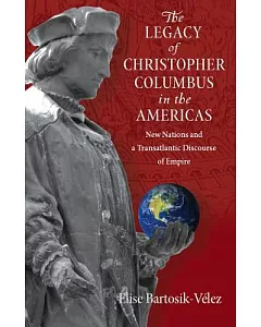 The Legacy of Christopher Columbus in the Americas: New Nations and a Transatlantic Discourse of Empire